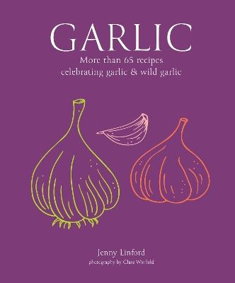 Garlic: More Than 65 Recipes Celebrating Garlic & Wild Garlic - Jenny Linford - cover