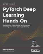 PyTorch Deep Learning Hands-On: Build CNNs, RNNs, GANs, reinforcement learning, and more, quickly and easily