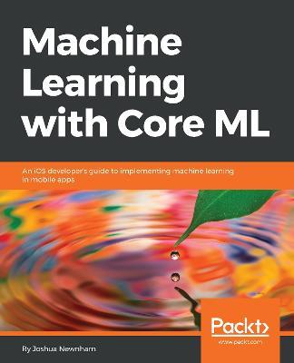 Machine Learning with Core ML - Joshua Newnham - cover