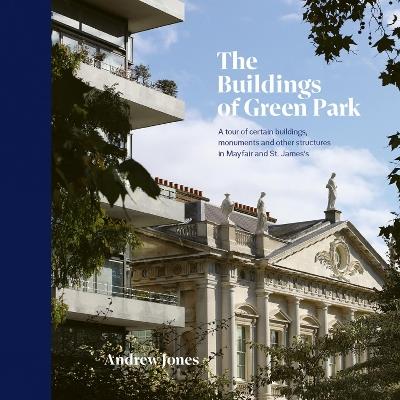 The Buildings of Green Park: A tour of certain buildings, monuments and other structures in Mayfair and St. James’s - Andrew Jones - cover