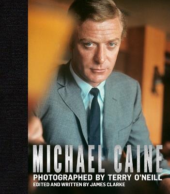 Michael Caine: Photographed by Terry O'Neill - James Clarke - cover