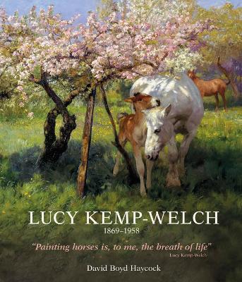 Lucy Kemp-Welch 1869-1958: The Life and Work of Lucy Kemp-Welch, Painter of Horses - David Boyd Haycock - cover