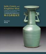Jade Green and Kingfisher Blue: Longquan Wares from Museums and Art Institutes Around the World