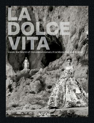 La Dolce Vita: Inside the World of Dolce&Gabbana’s Alta Moda Fashion Shows - Matt Lever - cover
