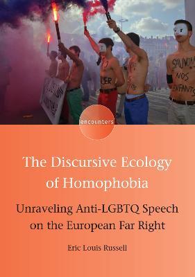 The Discursive Ecology of Homophobia: Unraveling Anti-LGBTQ Speech on the European Far Right - Eric Louis Russell - cover