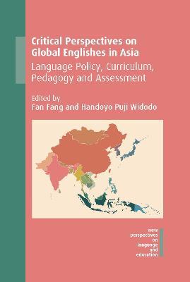 Critical Perspectives on Global Englishes in Asia: Language Policy, Curriculum, Pedagogy and Assessment - cover