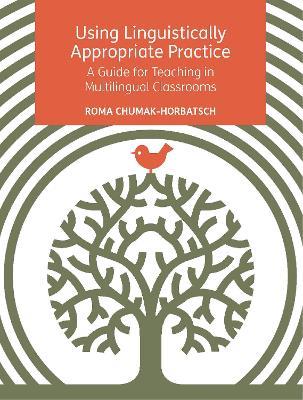 Using Linguistically Appropriate Practice: A Guide for Teaching in Multilingual Classrooms - Roma Chumak-Horbatsch - cover