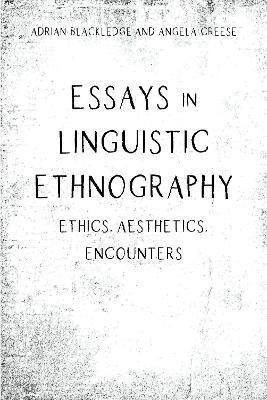 Essays in Linguistic Ethnography: Ethics, Aesthetics, Encounters - Adrian Blackledge,Angela Creese - cover