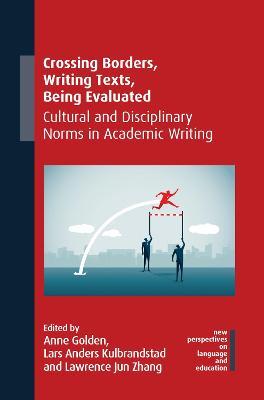 Crossing Borders, Writing Texts, Being Evaluated: Cultural and Disciplinary Norms in Academic Writing - cover