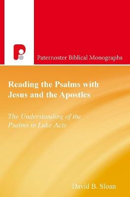 Reading the Psalms with Jesus and the Apostles: The Understanding of the Psalms in Luke-Acts - David B Sloan - cover