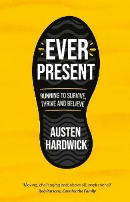 Ever Present: Running to Survive, Thrive and Believe - Austen Hardwick - cover