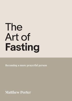 The Art of Fasting: Becoming a more prayerful person - Matthew Porter - cover