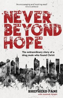 Never Beyond Hope: The extraordinary story of a drug mule who found Christ - Shepherd Pani,Jemimah Wright - cover
