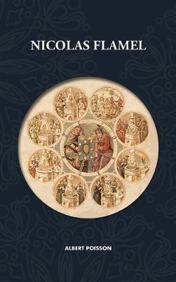 Nicolas Flamel: Traité d'alchimie intitulé Le Sommaire Philosophique - Nicola Flamel: sa vie, ses fondations, ses oeuvres - Le Livre des Figures Hiéroglyphes - Le Désir Désiré - Le Livre de Nicolas Flamel - Nouvelle traduction revue et corrigée - Albert Poisson - cover