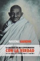 Mahatma Gandhi, la historia de mis experimentos con la Verdad: con un prologo de la Gandhi Research Foundation