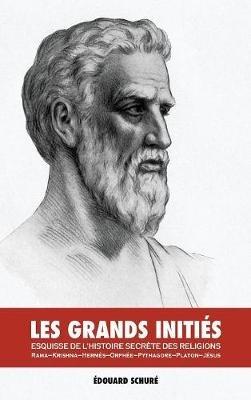 Les Grands Initiés: Esquisse de l'Histoire Secrète des Religions: Rama, Krishna, Hermès, Orphée, Pythagore, Platon, Jésus - Édouard Schuré - cover