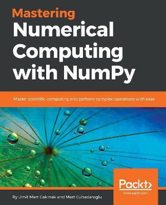 Mastering Numerical Computing with NumPy - Umit Mert Cakmak,Mert Cuhadaroglu - cover
