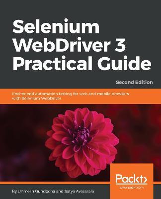 Selenium WebDriver 3 Practical Guide: End-to-end automation testing for web and mobile browsers with Selenium WebDriver, 2nd Edition - Unmesh Gundecha,Satya Avasarala - cover