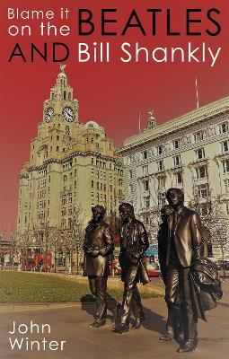 Blame It On The Beatles And Bill Shankly - John Winter - cover