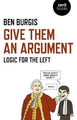 Give Them an Argument: Logic for the Left - Ben Burgis - cover