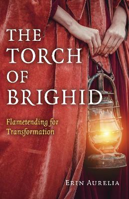 Torch of Brighid, The: Flametending for Transformation - Erin Aurelia - cover