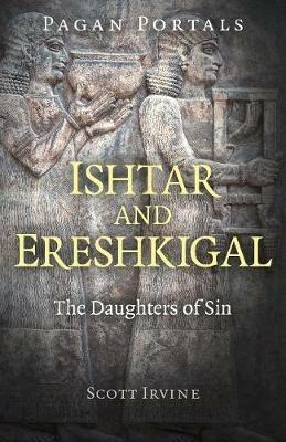 Pagan Portals - Ishtar and Ereshkigal: The Daughters of Sin - Scott Irvine - cover