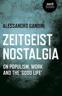 Zeitgeist Nostalgia: On populism, work and the ‘good life’ - Alessandro Gandini - cover