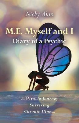 M.E. Myself and I - Diary of a Psychic: A Miracle Journey Surviving Chronic Illness - cover