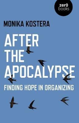 After The Apocalypse: Finding hope in organizing - Monika Kostera - cover