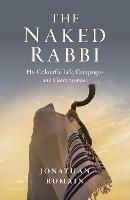 Naked Rabbi, The: His Colourful Life, Campaigns and Controversies - Jonathan Romain - cover