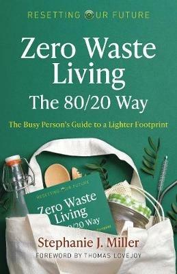 Resetting Our Future: Zero Waste Living, The 80/20 Way: The Busy Person’s Guide to a Lighter Footprint - Stephanie J. Miller - cover