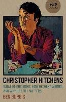 Christopher Hitchens: What He Got Right, How He Went Wrong, and Why He Still Matters - Ben Burgis - cover