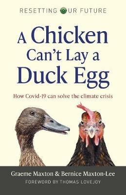 Resetting Our Future: A Chicken Can’t Lay a Duck Egg: How Covid-19 can solve the climate crisis - Graeme Maxton,Bernice Maxton-Lee - cover