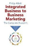 Integrated Business To Business Marketing: The Complete Blueprint - Philip Allott - cover