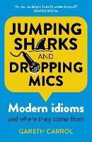 Jumping sharks and dropping mics: Modern idioms and where they come from - Gareth Carrol - cover
