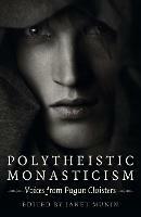 Polytheistic Monasticism: Voices from Pagan Cloisters - Janet Munin - cover