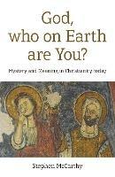 God, who on Earth are You?: Mystery and Meaning in Christianity today