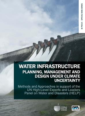 Water Infrastructure Planning, Management and Design Under Climate Uncertainty: Methods and Approaches in Support of the UN High-Level Experts and Leaders Panel on Water and Disasters (HELP) - cover