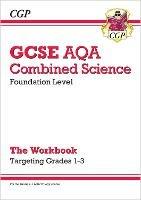 GCSE Combined Science AQA - Foundation: Grade 1-3 Targeted Workbook - CGP Books - cover