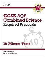 GCSE Combined Science: AQA Required Practicals 10-Minute Tests (includes Answers) - CGP Books - cover