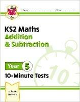 KS2 Year 5 Maths 10-Minute Tests: Addition & Subtraction - CGP Books - cover