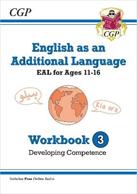 English as an Additional Language (EAL) for Ages 11-16 - Workbook 3 (Developing Competence) - CGP Books - cover