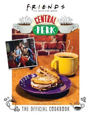 Friends: The Official Central Perk Cookbook - Kara Mickelson - cover