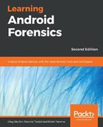 Learning Android Forensics: Analyze Android devices with the latest forensic tools and techniques, 2nd Edition