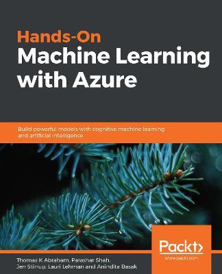 Hands-On Machine Learning with Azure: Build powerful models with cognitive machine learning and artificial intelligence - Thomas K Abraham,Parashar Shah,Jen Stirrup - cover