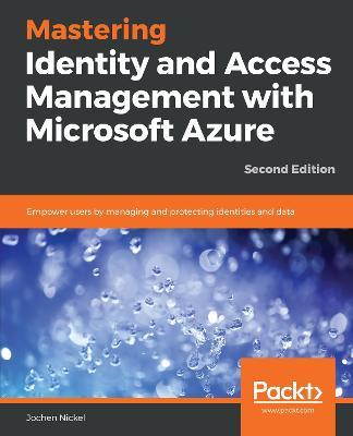 Mastering Identity and Access Management with Microsoft Azure: Empower users by managing and protecting identities and data, 2nd Edition - Jochen Nickel - cover