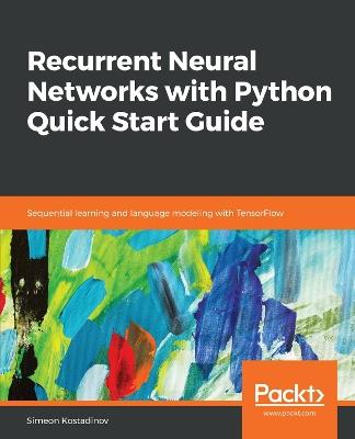 Recurrent Neural Networks with Python Quick Start Guide: Sequential learning and language modeling with TensorFlow - Simeon Kostadinov - cover