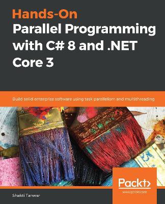 Hands-On Parallel Programming with C# 8 and .NET Core 3: Build solid enterprise software using task parallelism and multithreading - Shakti Tanwar - cover
