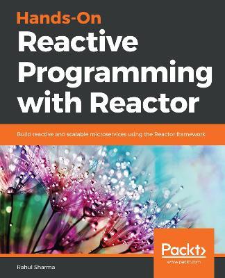 Hands-On Reactive Programming with Reactor: Build reactive and scalable microservices using the Reactor framework - Rahul Sharma - cover