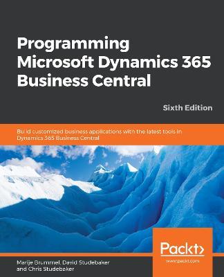 Programming Microsoft Dynamics 365 Business Central: Build customized business applications with the latest tools in Dynamics 365 Business Central, 6th Edition - Mark Brummel,David Studebaker,Chris Studebaker - cover